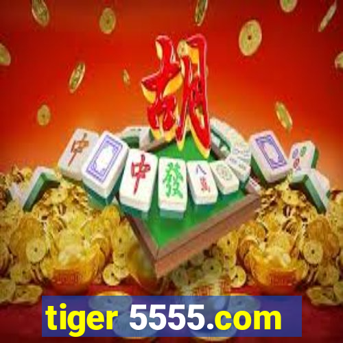 tiger 5555.com